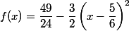 f(x)=\dfrac {49} {24} - \dfrac 3 2 \left( x - \dfrac 5 6 \right) ^2